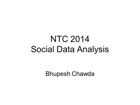 NTC 2014 Social Data Analysis Bhupesh Chawda. Suggestions This presentation provides links to data sets as well as tools and resources for working on.