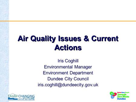 Air Quality Issues & Current Actions Iris Coghill Environmental Manager Environment Department Dundee City Council