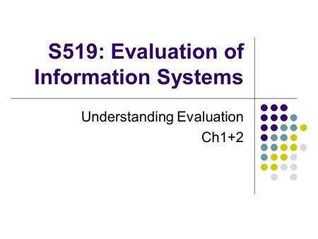 S519: Evaluation of Information Systems Understanding Evaluation Ch1+2.