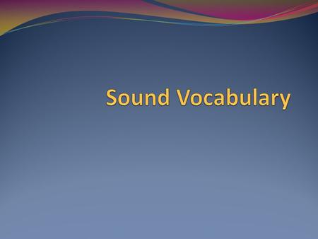 What is sound?* Sound begins with a vibration. Sounds travel in waves through a medium.