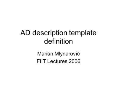 AD description template definition Marián Mlynarovič FIIT Lectures 2006.