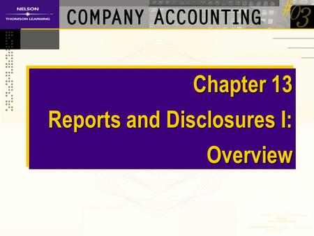 Chapter 13 Reports and Disclosures I: Overview. Lecture Topics Legislative requirements Content of annual financial reports.