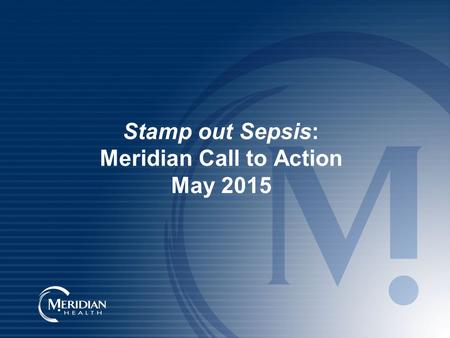 Stamp out Sepsis: Meridian Call to Action May 2015.