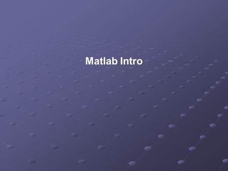 Matlab Intro. Outline Matlab introduction Matlab elements Types Variables Matrices.