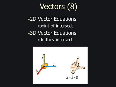 Vectors (8) 2D Vector Equations 2D Vector Equations point of intersectpoint of intersect 3D Vector Equations 3D Vector Equations do they intersectdo they.