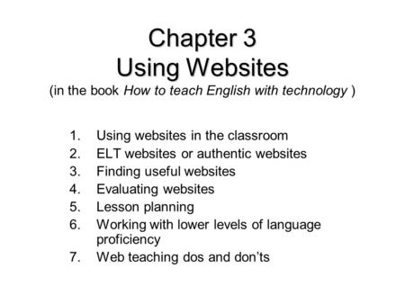 Chapter 3 Using Websites Chapter 3 Using Websites (in the book How to teach English with technology ) 1.Using websites in the classroom 2.ELT websites.