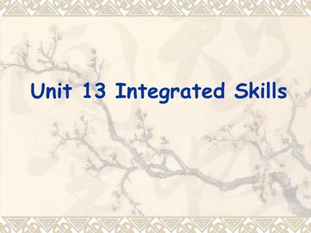 Unit 13 Integrated Skills. Teaching objectives By the end of the lesson, students should be able to:  know how to integrate the four skills  know the.