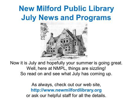 New Milford Public Library July News and Programs Now it is July and hopefully your summer is going great. Well, here at NMPL, things are sizzling! So.