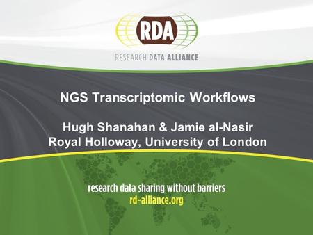NGS Transcriptomic Workflows Hugh Shanahan & Jamie al-Nasir Royal Holloway, University of London.