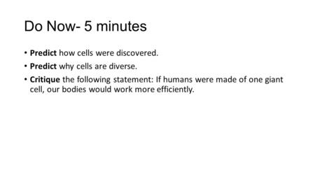 Do Now- 5 minutes Predict how cells were discovered. Predict why cells are diverse. Critique the following statement: If humans were made of one giant.
