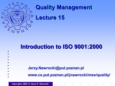 Introduction to ISO 9001:2000 Copyright, 2002 © Jerzy R. Nawrocki  Quality Management.