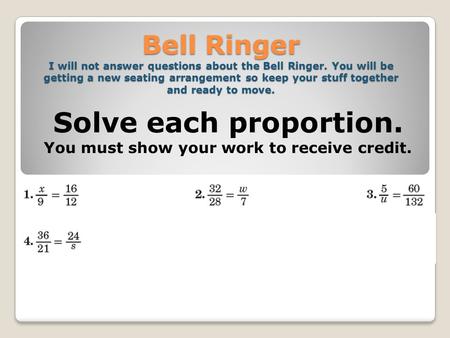 Bell Ringer I will not answer questions about the Bell Ringer. You will be getting a new seating arrangement so keep your stuff together and ready to move.