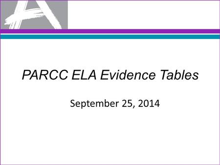 PARCC ELA Evidence Tables September 25, 2014. Today’s Outcomes Identify how Evidence-Centered Design informs the PARCC Summative Assessment. Identify.