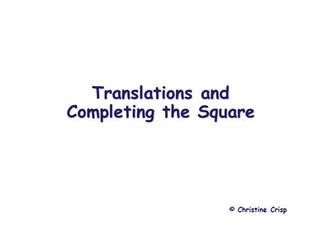 Translations and Completing the Square © Christine Crisp.
