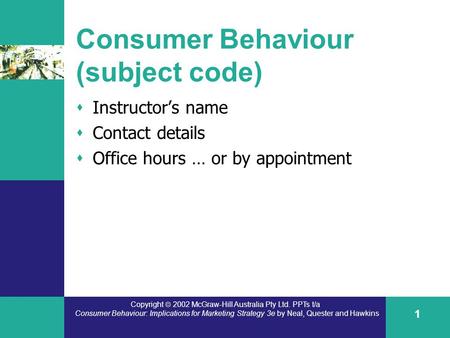 Copyright  2002 McGraw-Hill Australia Pty Ltd. PPTs t/a Consumer Behaviour: Implications for Marketing Strategy 3e by Neal, Quester and Hawkins 1 Consumer.