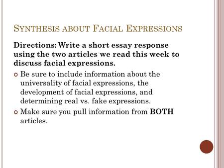 S YNTHESIS ABOUT F ACIAL E XPRESSIONS Directions: Write a short essay response using the two articles we read this week to discuss facial expressions.