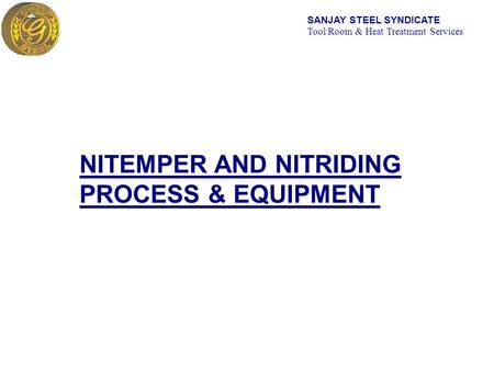 SANJAY STEEL SYNDICATE Tool Room & Heat Treatment Services NITEMPER AND NITRIDING PROCESS & EQUIPMENT.