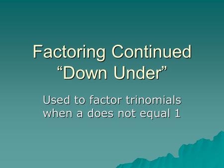 Factoring Continued “Down Under”