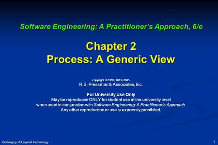 Software Engineering: A Practitioner’s Approach, 6/e Chapter 2 Process: A Generic View copyright © 1996, 2001, 2005 R.S. Pressman & Associates, Inc.