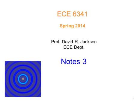 Prof. David R. Jackson ECE Dept. Spring 2014 Notes 3 ECE 6341 1.