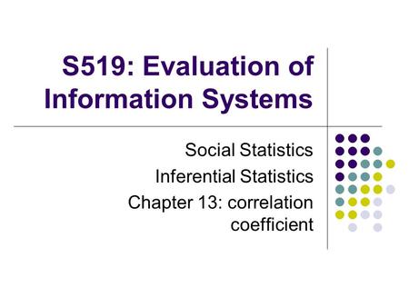 S519: Evaluation of Information Systems Social Statistics Inferential Statistics Chapter 13: correlation coefficient.