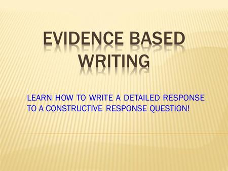 LEARN HOW TO WRITE A DETAILED RESPONSE TO A CONSTRUCTIVE RESPONSE QUESTION!
