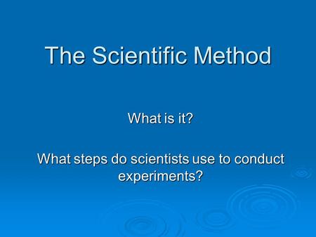 What is it? What steps do scientists use to conduct experiments?