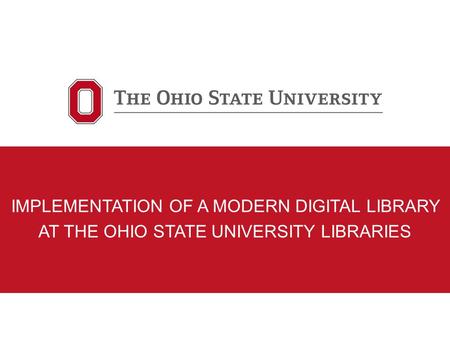 IMPLEMENTATION OF A MODERN DIGITAL LIBRARY AT THE OHIO STATE UNIVERSITY LIBRARIES.