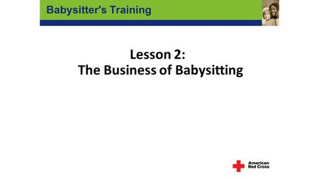 Lesson 2: The Business of Babysitting Babysitter's Training.