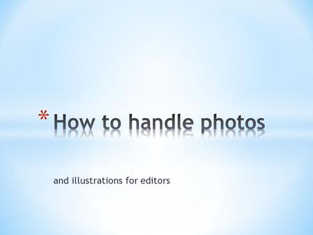 And illustrations for editors. * Editors typically are not visual people. * Editor training and practice traditionally was not in photography and illustrations.