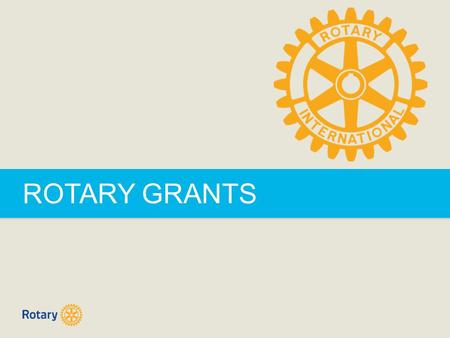 ROTARY GRANTS. ROTARY GRANTS | 2 ROTARY GRANTS  District grants  Global grants.