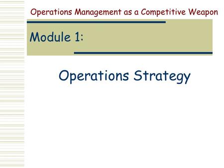 Module 01: Operations Strategy Operations Strategy