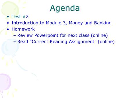 Agenda Test #2 Introduction to Module 3, Money and Banking Homework –Review Powerpoint for next class (online) –Read “Current Reading Assignment” (online)