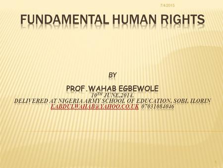 7/4/2015 1. INTRODUCTION CONCEPT OF HUMAN RIGHTS EVOLUTION OF RIGHTS RIGHTS UNDER UNITED NATIONS & AFRICAN UNION FUNDAMENTAL HUMAN RIGHTS IN NIGERIA CONCLUSION.