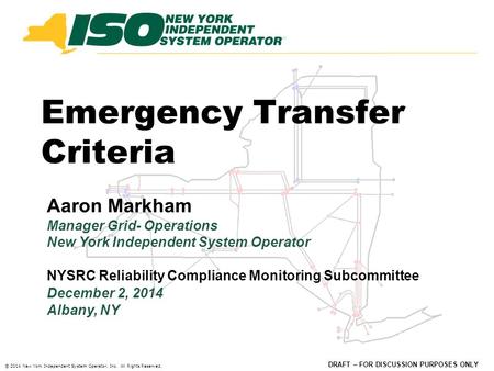 DRAFT – FOR DISCUSSION PURPOSES ONLY © 2014 New York Independent System Operator, Inc. All Rights Reserved. Emergency Transfer Criteria NYSRC Reliability.