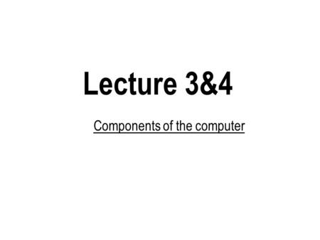 Lecture 3&4 Components of the computer. Computer components.