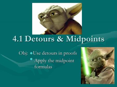 4.1 Detours & Midpoints Obj: Use detours in proofs Apply the midpoint formulas Apply the midpoint formulas.