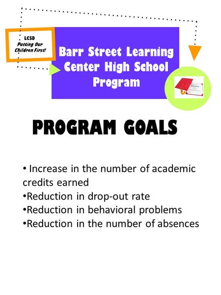 PROGRAM GOALS Barr Street Learning Center High School Program