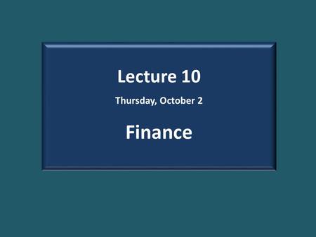 Lecture 10 Thursday, October 2 Finance. Some Basic Concepts Money Investment Credit Assets and Capital gains Securities: Stocks, bonds, derivatives, etc.