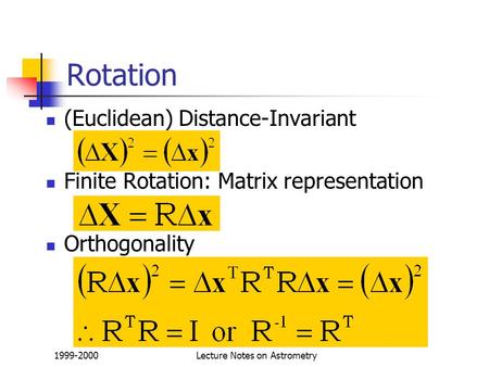 1999-2000Lecture Notes on Astrometry Rotation (Euclidean) Distance-Invariant Finite Rotation: Matrix representation Orthogonality.