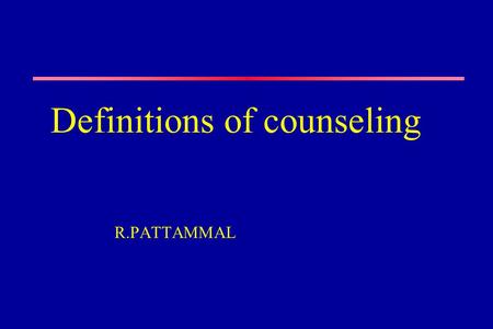 Definitions of counseling R.PATTAMMAL. What is counseling? Counseling is an interaction which occurs between two individuals called counselor and client.