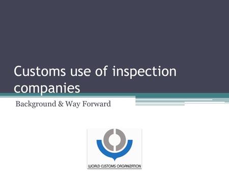 Customs use of inspection companies Background & Way Forward.