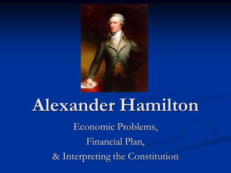 Economic Problems, Financial Plan, & Interpreting the Constitution