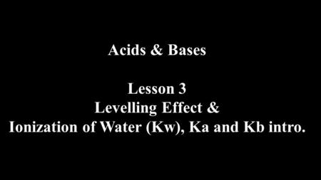 Ionization of Water (Kw), Ka and Kb intro.