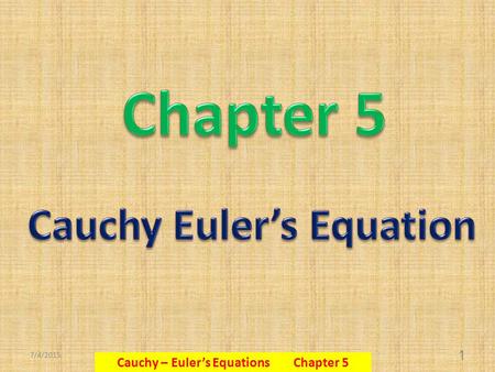 7/4/2015 Cauchy – Euler’s Equations Chapter 5 1. 7/4/2015 Cauchy – Euler’s Equations Chapter 5 2.