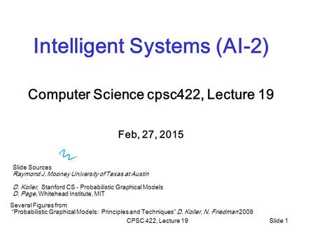 CPSC 422, Lecture 19Slide 1 Intelligent Systems (AI-2) Computer Science cpsc422, Lecture 19 Feb, 27, 2015 Slide Sources Raymond J. Mooney University of.