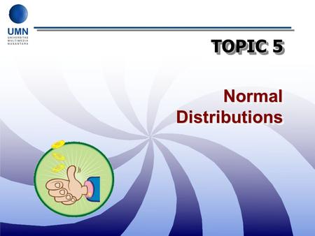 TOPIC 5 Normal Distributions.