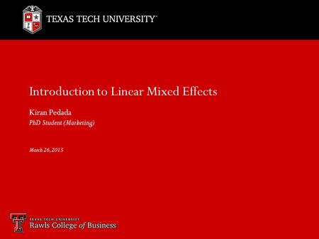 Introduction to Linear Mixed Effects Kiran Pedada PhD Student (Marketing) March 26, 2015.