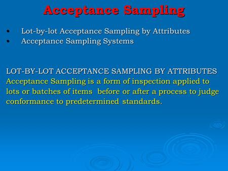 Acceptance Sampling Lot-by-lot Acceptance Sampling by AttributesLot-by-lot Acceptance Sampling by Attributes Acceptance Sampling SystemsAcceptance Sampling.