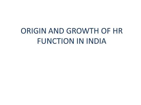 ORIGIN AND GROWTH OF HR FUNCTION IN INDIA